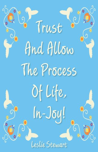 Trust and Allow the Process of Life In-Joy!
