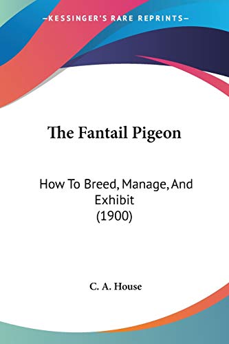 The Fantail Pigeon: How To Breed, Manage, And Exhibit (1900)