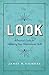 Look: A Practical Guide for Improving Your Observational Skills