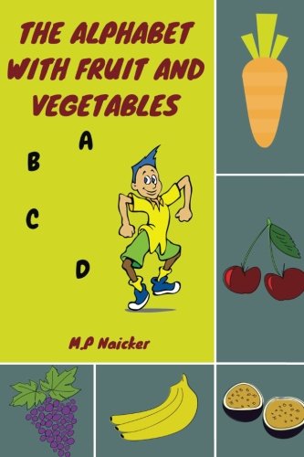 The Alphabet with Fruit and Vegetables: The alphabet book that encourages healthy foods for healthy kids!
