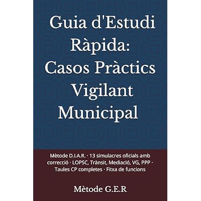 Guia d'Estudi R&agrave;pida: Casos Pr&agrave;ctics Vigilant Municipal de Catalunya: 13 simulacres oficials amb correcci&oacute; &middot; LOPSC, Tr&agrave;nsit, Mediaci&oacute;, VG, PPP &middot; Taules CP completes &middot; Fitxa de funcions