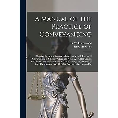 A Manual of the Practice of Conveyancing: Showing the Present Practice Relating to the Daily Routine of Conveyancing in Solicitors' Offices; to Which ... -- Conditions of Sale; Conveyances...