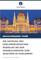 Die Nutzung Des Parlamentarischen Pendelns Bei Der Verabschiedung Von Gesetzen Im Parlament (German Edition) 6208968488 Book Cover