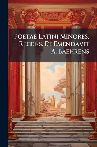 Poetae Latini Minores, Recens. Et Emendavit A. Baehrens