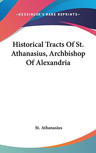 Historical Tracts Of St. Athanasius, Archbishop Of Alexandria