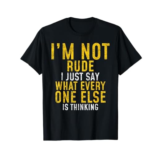 I'm Not Rude, I Just Say What Everyone Else is Thinking T-Shirt