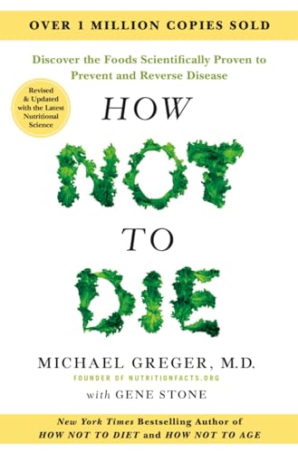 How Not to Die - Tenth Anniversary Edition: The International Bestseller Revised and Updated with the Latest Nutritional Science