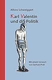 Karl Valentin und die Politik - Alfons Schweiggert Vorwort: Gerhard Polt 