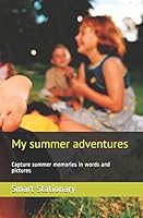 My summer adventures: Capture summer memories in words and pictures 1795573740 Book Cover