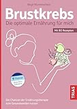 Brustkrebs - Die optimale Ernährung für mich: Die Chancen der Ernährungstherapie zum Gesundwerden nutzen. Mit 80 Rezepten