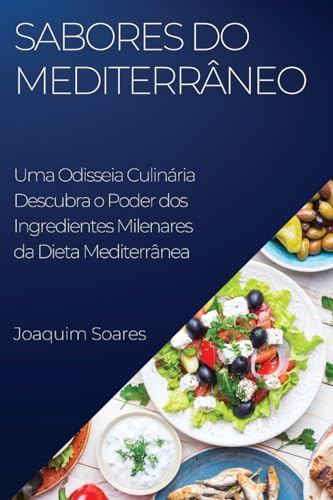 Sabores do Mediterrâneo: Descubra o Poder dos Ingredientes Milenares da Dieta Mediterrânea (Portuguese Edition)