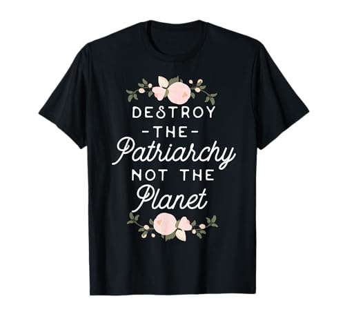 Feminist Shirt - Destroy The Patriarchy Not The Planet T-Shirt
