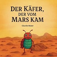 Der Käfer, der vom Mars kam: Ein Bilderbuch über Mut, Selbstwertgefühl und den Umgang mit Ausgrenzung. Vorlesebuch für Kinder ab 3 Jahren. Geschichte ... Mut und Zugehörigkeit (German Edition) B0F58WHDDY Book Cover