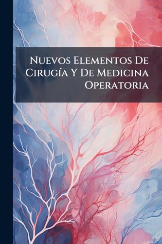 Nuevos Elementos De Cirugía Y De Medicina Operatoria (Spanish Edition)