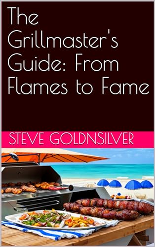 The Grillmaster's Guide: From Flames to Fame