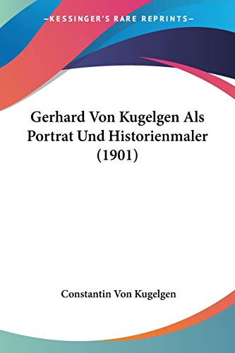 Gerhard Von Kugelgen Als Portrat Und Historienmaler (1901) (German Edition)