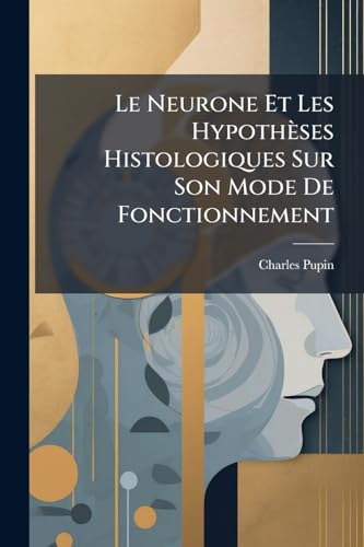 Le Neurone Et Les Hypothèses Histologiques Sur Son Mode De Fonctionnement: Théorie Histologique Du Sommeil... (French Edition)