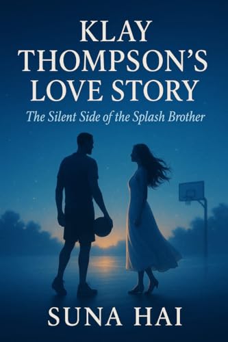 Klay Thompson’s Love Story: The Silent Side of the Splash Brother (Celebrity Chronicles: Love, Life & Lessons Book 3)