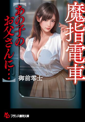 魔指電車【あの子のお父さんに…】 (フランス書院文庫 4781)