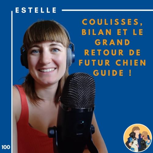🦮100 - Estelle - Coulisses, bilan et le grand retour de Futur Chien Guide !