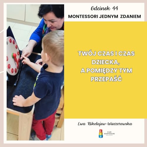 Montessori jednym zdaniem - Tw&oacute;j czas i czas dziecka a pomiędzy tym przepaść - Odcinek 44