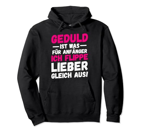Geduld ist was für Anfänger flippe aus Humor Spass Geschenk Pullover Hoodie