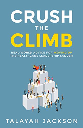 Crush The Climb: Real-World Advice For Moving Up The Healthcare Leadership Ladder #TOP21