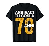 Divertente Regalo per Compleanno 70 Anni, Arrivaci Tu Cosi a 70 Anni.