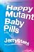 Happy Mutant Baby Pills: A Novel