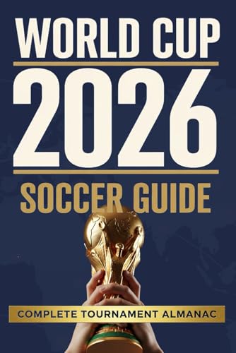 World Cup 2026 Soccer Guide: Complete Tournament Almanac with Teams, Groups, Schedule, Stadiums, New Rules, Records & Amazing Facts for Teens and Adult Fans
