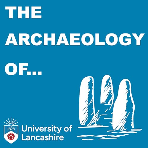 The Archaeology of... Podcast Por Centre for Field Archaeology and Forensic Taphonomy University of Lancashire arte de portad