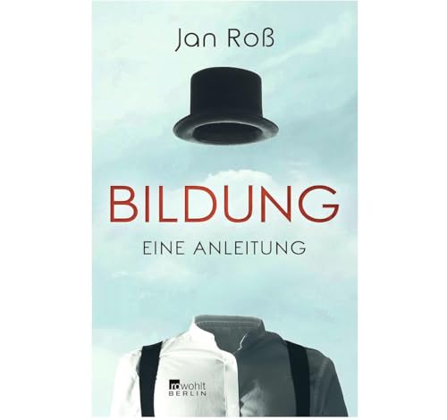 Bildung &ndash; eine Anleitung: Warum klassische Bildung unser Leben heute reicher macht