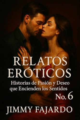 Relatos Eróticos: Historias De Pasión Y Deseo Que Encienden Los Sentidos No. 6 Relatos Eróticos: Historias De Pasión Y Deseo Que Encienden Los Sentidos No. 6