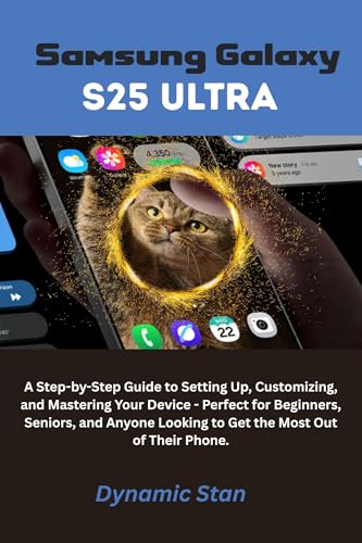 Samsung Galaxy S25 Ultra: A Step-by-Step Guide to Setting Up, Customizing, and Mastering Your Device - Perfect for Beginners, Seniors, and Anyone Looking ... Most Out of Their Phone. (English Edition)