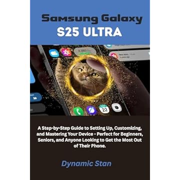 Samsung Galaxy S25 Ultra: A Step-by-Step Guide to Setting Up, Customizing, and Mastering Your Device - Perfect for Beginners, Seniors, and Anyone Looking ... Most Out of Their Phone. (English Edition)