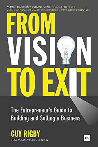 From Vision To Exit: The Entrepreneur'S Guide To Building And Selling A Business