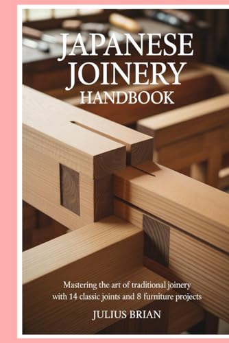 Japanese Joinery Handbook: Mastering the Art of Traditional Joinery with 14 Classic Joints and 8 Furniture Projects