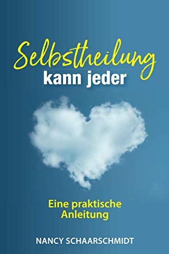 Selbstheilung kann jeder: Eine praktische Anleitung