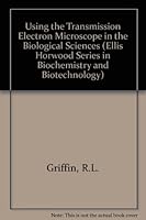 Using the Transmission Electron Microscope in the Biological Sciences (Ellis Horwood Books in the Biological Sciences) 0139296549 Book Cover