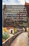  Petri Lotichii ... Poemata Quae Exstant Omnia Selectis P. Burmanni Et C.F. Quellii Notis Illustr. Recens. Notasque Suas Adiecit C.T. Kretzschmar