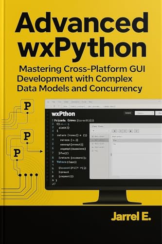 Advanced wxPython: Mastering Cross-Platform GUI Development with Complex Data Models and Concurrency