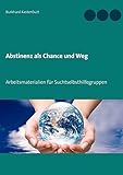 Abstinenz als Chance und Weg: Arbeitsmaterialien für Suchtselbsthilfegruppen