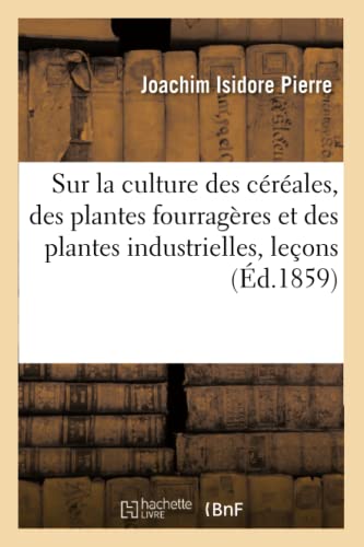 Études comparées sur la culture des céréales, des plantes fourragères et des plantes industrielles: Faculté des sciences de Caen, 1858-1859