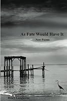 As Fate Would Have It: New Poems 0977110249 Book Cover