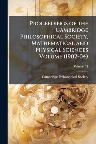 Proceedings of the Cambridge Philosophical Society, Mathematical and Physical Sciences Volume (1902-04); Volume 12