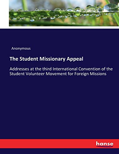 The Student Missionary Appeal: Addresses at the third International Convention of the Student Volunteer Movement for Foreign Missions