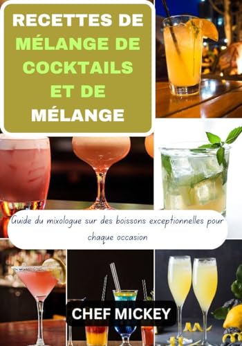 RECETTES DE MÉLANGE DE COCKTAILS ET DE MÉLANGE : Guide du mixologue sur des boissons exceptionnelles pour chaque occasion