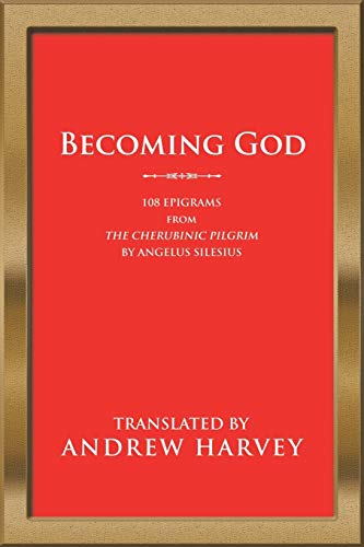 Becoming God: 108 Epigrams from the Cherubinic Pilgrim by Angelus Silesius