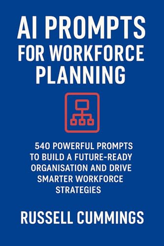 AI Prompts for Workforce Planning: 540 Powerful Prompts to Build a Future-Ready Organisation and Drive Smarter Workforce Strategie (AI Prompts for Business Success - Key Focus Areas)