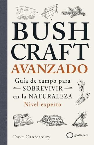 Bushcraft avanzado: Guía de campo para sobrevivir en la naturaleza (Nivel experto) (Varios)